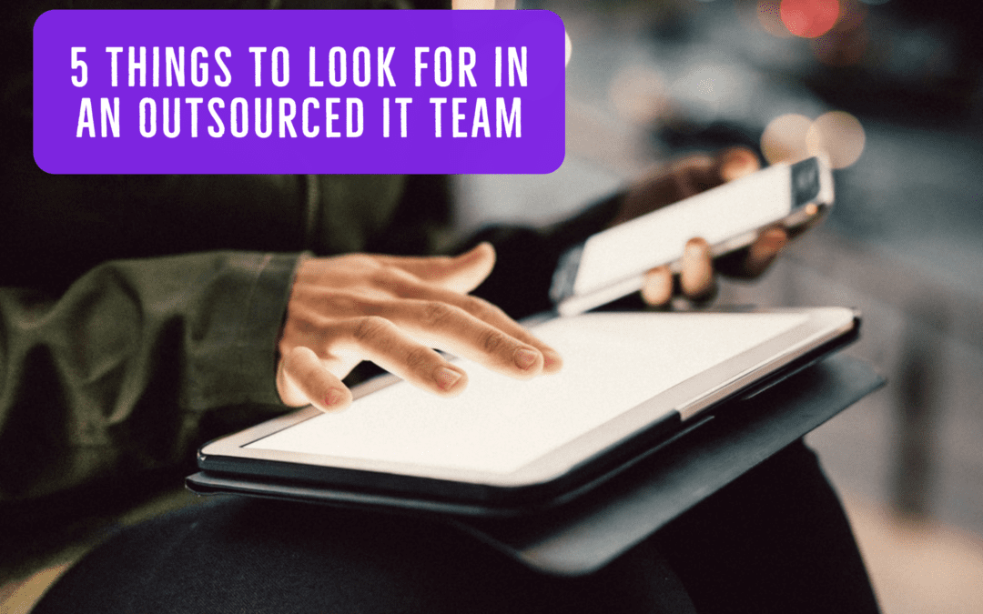 5 Things to Look for in an Outsourced IT Team